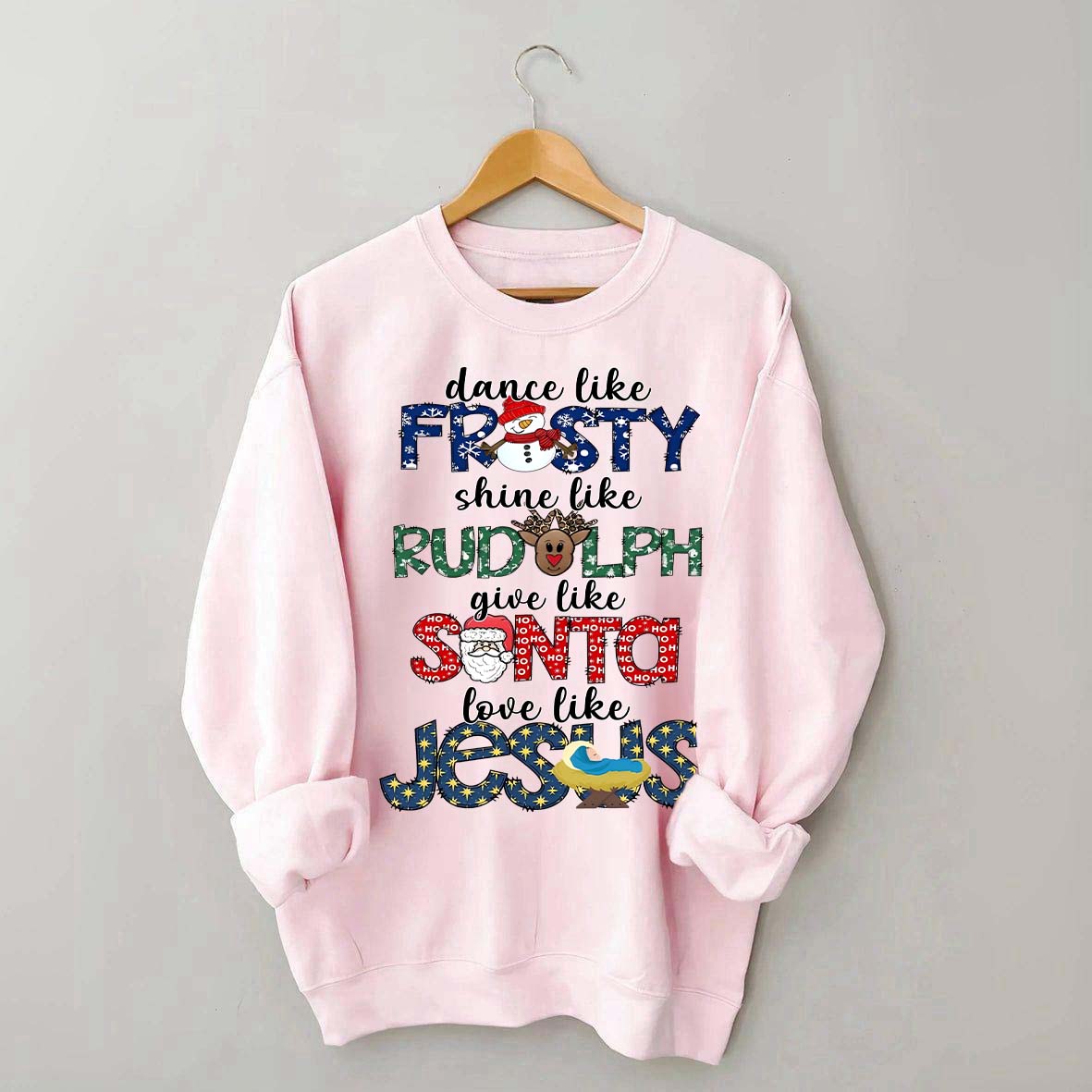 Dance Like Frosty Shine like Rudolph Give like Santa Love Like Jesus Sweatshirt