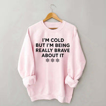 Cute I'm Cold But I'm Being Really Brave About It Sweatshirt