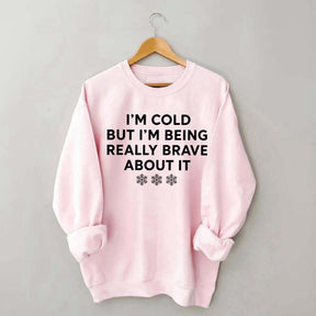 Cute I'm Cold But I'm Being Really Brave About It Sweatshirt