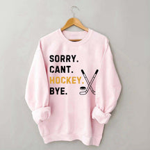 Sorry Can't Hockey Bye Busy Funny Sweatshirt