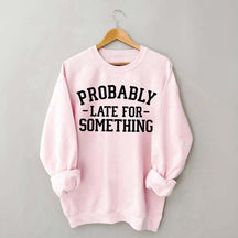 Minimalist Probably Late for Something Sweatshirt