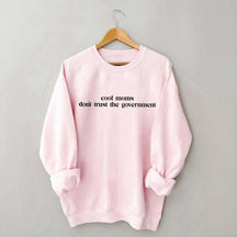 Cool Moms Don't Trust the Government Sweatshirt