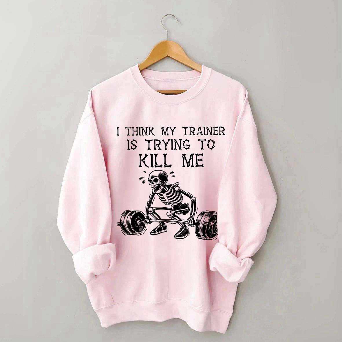 I Think My Trainer Is Trying To Kill Me Sweatshirt