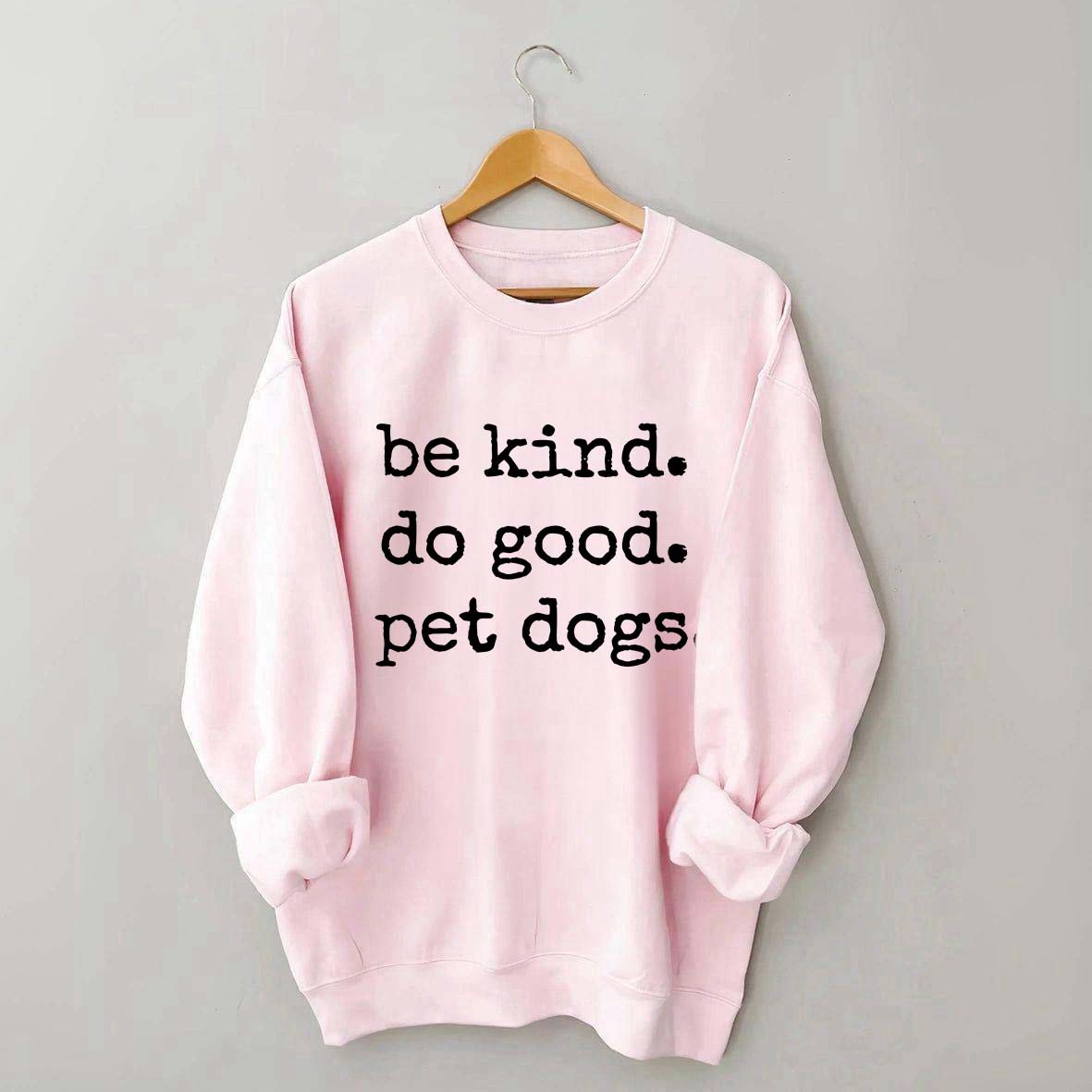 Be Kind Do Good Pet Dogs Sweatshirt
