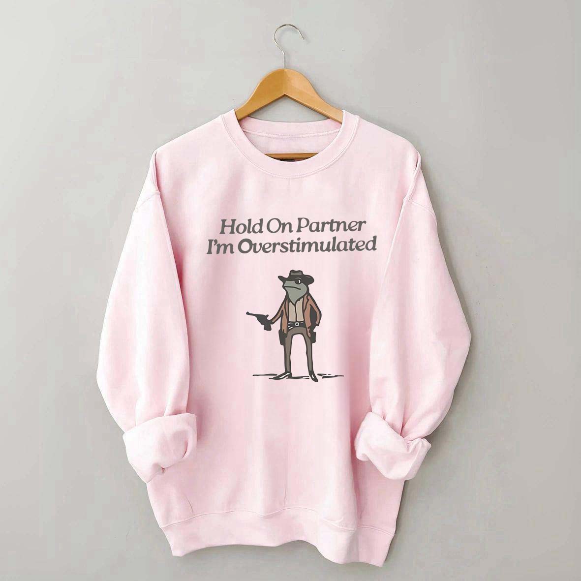 Hold On Partner Im Overstimulated Sweatshirt