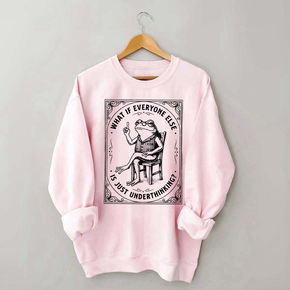 What If Everyone Else Is Just Underthinking Sweatshirt