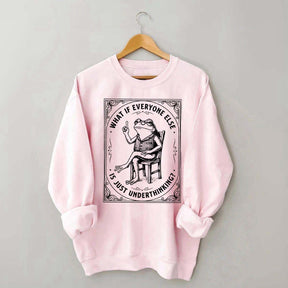 What If Everyone Else Is Just Underthinking Sweatshirt