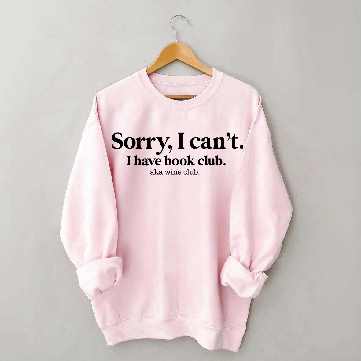 Sorry I Can't I Have Book Club Aka Wine Club Sweatshirt