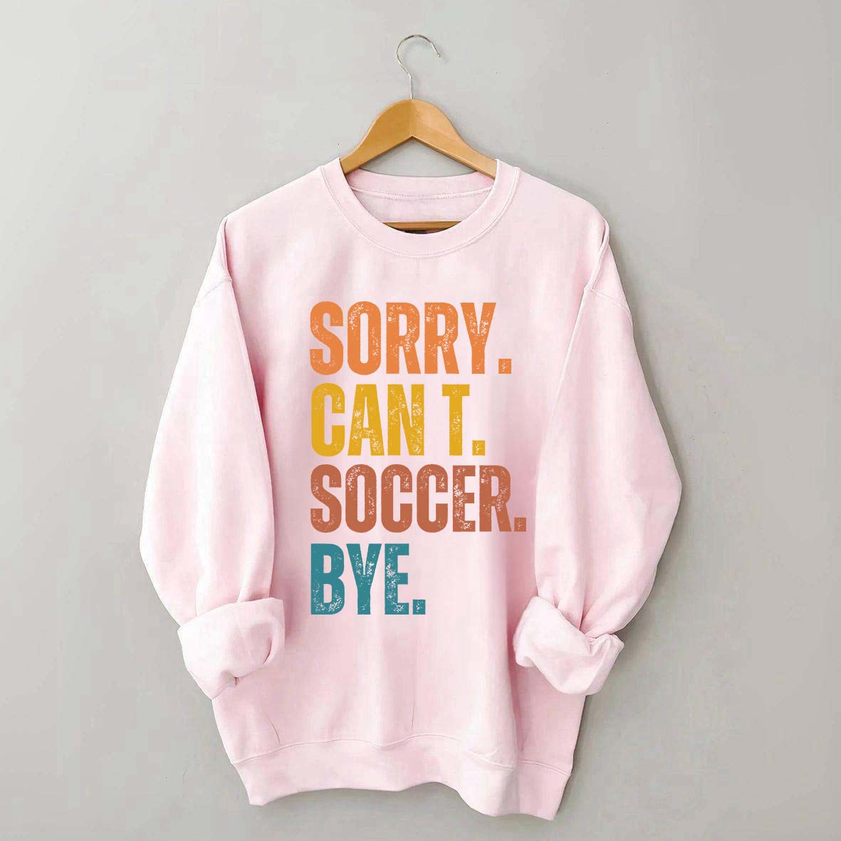 Sorry Can't Soccer Bye Sweatshirt