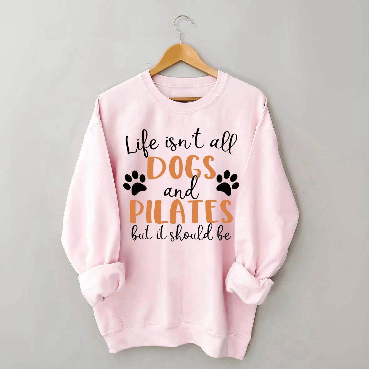 Life Isn't All Dogs And Pilates But It Should Be Sweatshirt
