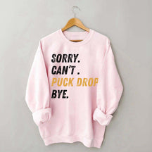 Sorry Can't Puck Drop Bye Hockey Sweatshirt
