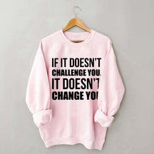 If It Doesn't Challenge You It Doesn't Change You Sweatshirt