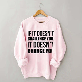 If It Doesn't Challenge You It Doesn't Change You Sweatshirt