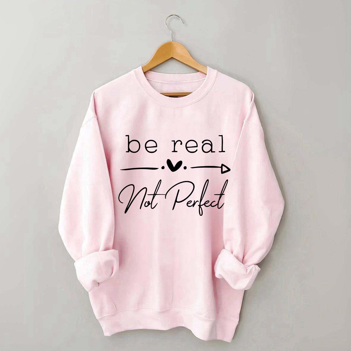 Be Real Not Perfect Sweatshirt