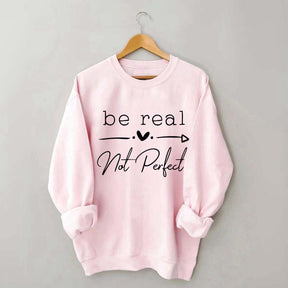 Be Real Not Perfect Sweatshirt