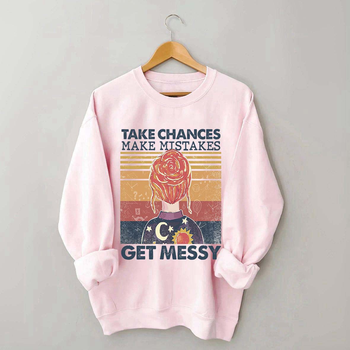 Take Chances Make Mistakes Get Messy Sweatshirt