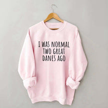I Was Normal Two Great Danes Ago Dog Lover Sweatshirt