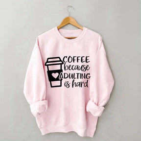 Coffee Because Adulting is Hard Sweatshirt
