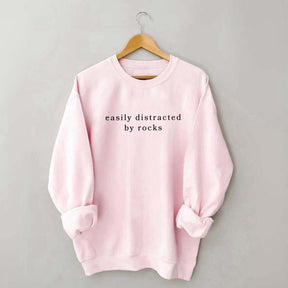 Easily Distracted By Rocks Sweatshirt