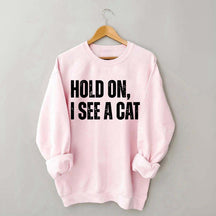 Hold On I See A Cat Sweatshirt