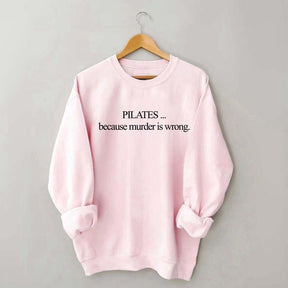 Pilates Because Murder Is Wrong Sweatshirt