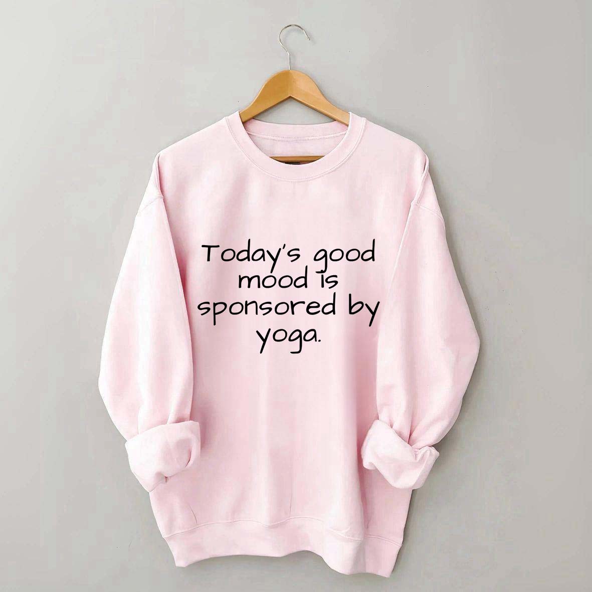 Today's Good Mood Is Sponsored By Yoga Sweatshirt