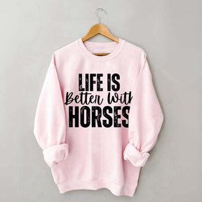 Life Is Better With Horses Sweatshirt