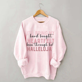 I'll Bring My Hard Fought Heartfelt Hallelujah Jesus Sweatshirt
