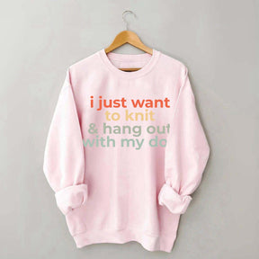 I Just Want To Knit And Hang Out With My Dog Sweatshirt
