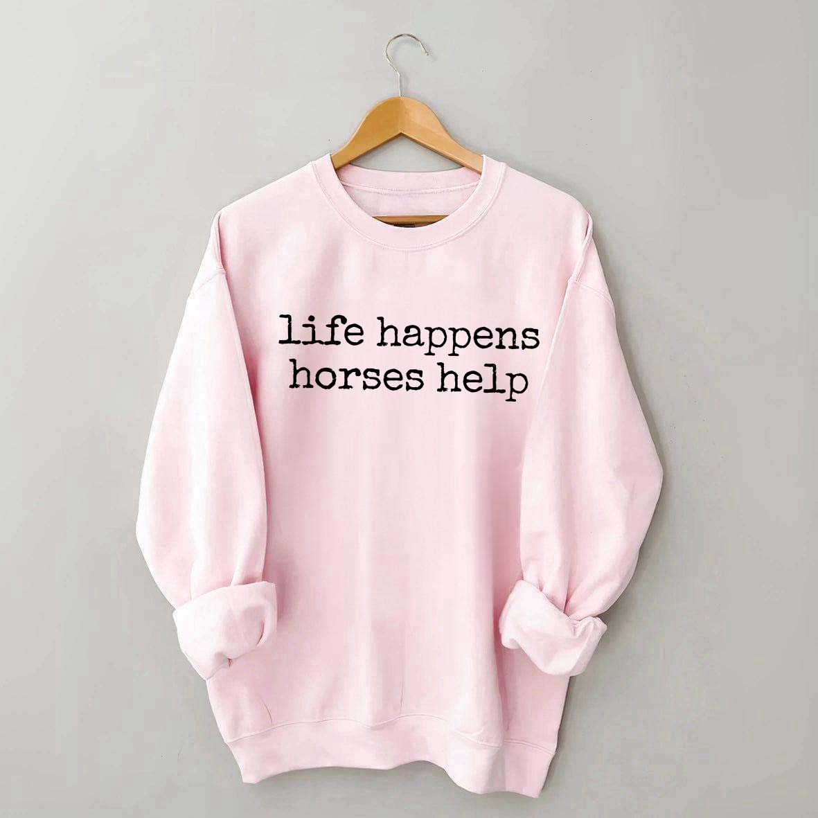 Life Happens Horses Help Equestrian Sweatshirt
