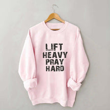 Faith Workout Lift Heavy Pray Hard Sweatshirt