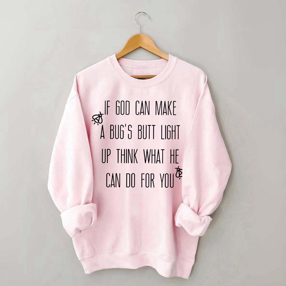 Funny If God Can Make A Bug's Butt Light Up Think What He Can Do For You Sweatshirt