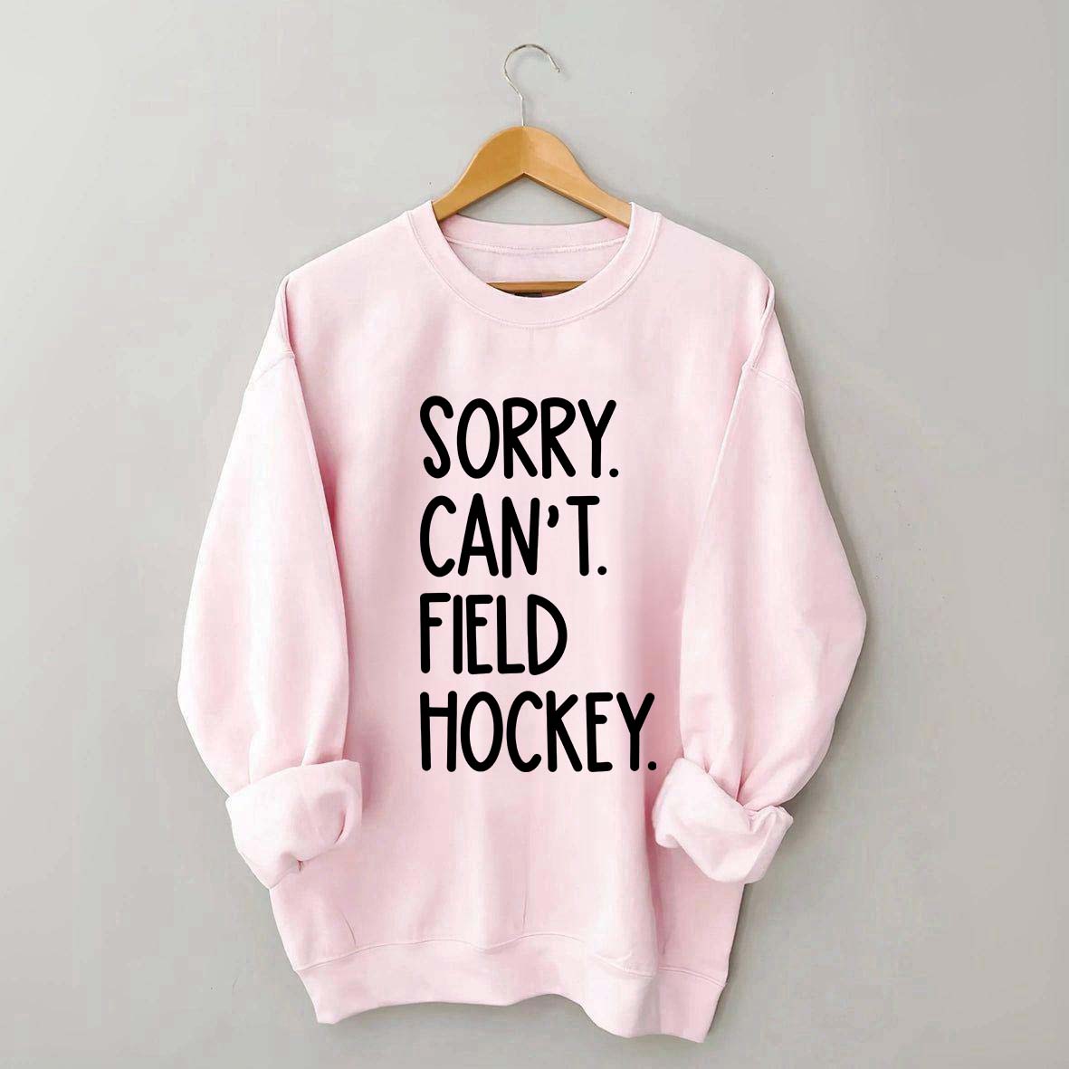 Sorry Can't Field Hockey Life Sweatshirt
