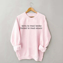 Born To Read Books Forced To Read Emails Sweatshirt