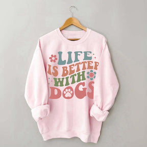 Life is Better With Dogs Sweatshirt