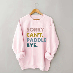 Sorry Can't Paddle Bye Sweatshirt