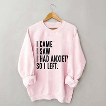 I Came I Saw I Had Anxiety So I Left Sweatshirt