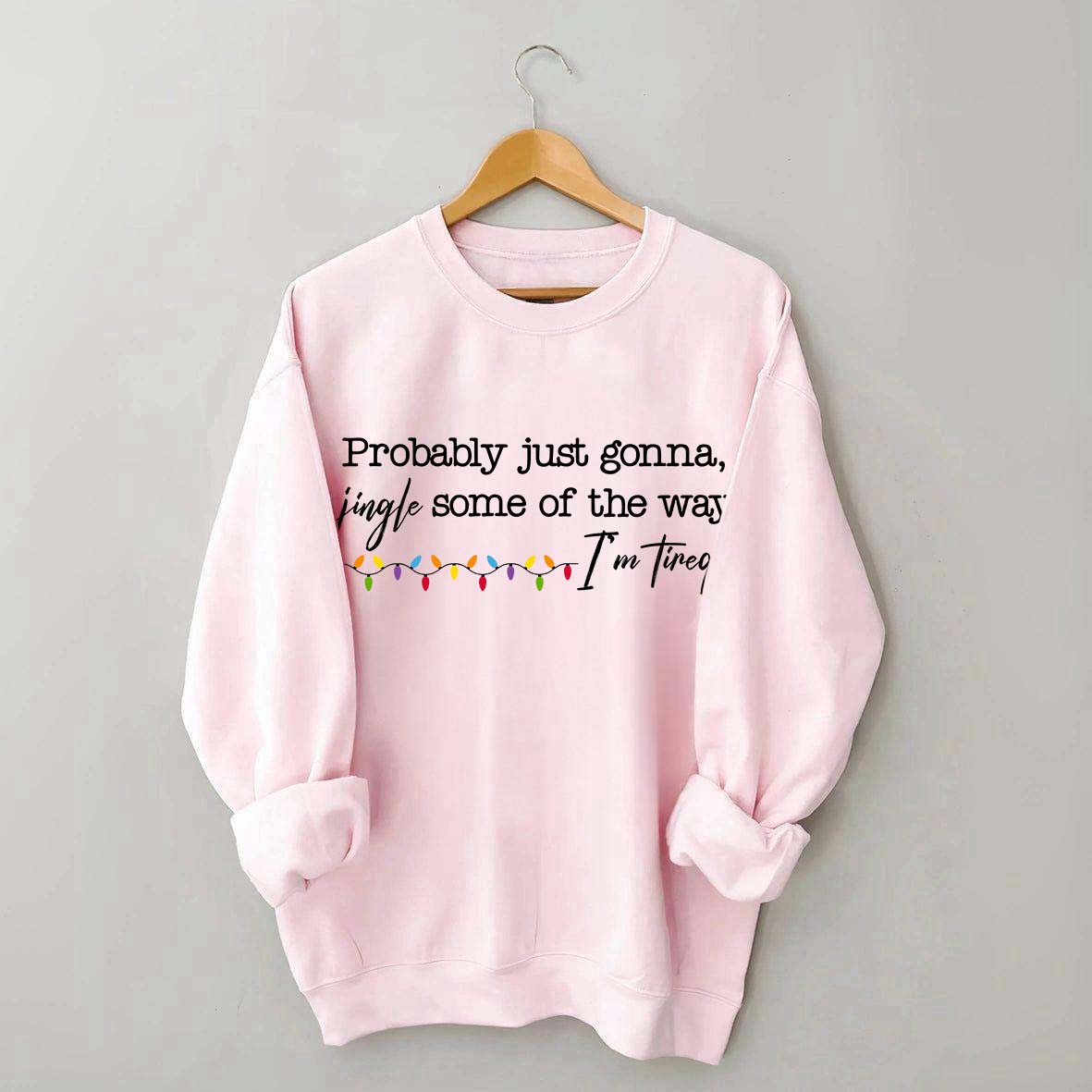Probably Just Gonna Jingle Some Of The Way I'm Tired Christmas Sweatshirt