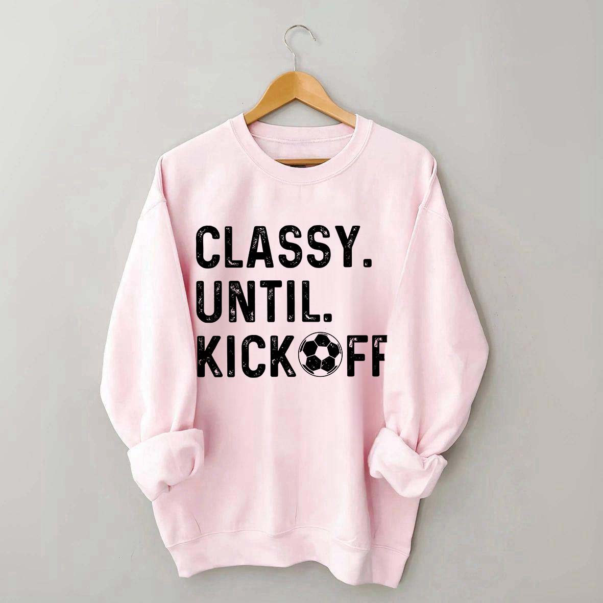 Classy Until Kickoff Soccer Sweatshirt