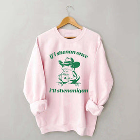 Frog If I Shenan Once I'll Shenanigan Funny Shenanigans Sweatshirt