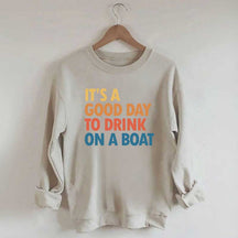 It's A Good Day To Drink On A Boat Sweatshirt