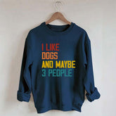 I Like Dogs And Maybe 3 People Sweatshirt
