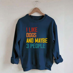 I Like Dogs And Maybe 3 People Sweatshirt