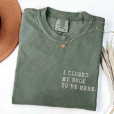 I Closed My Book To Be Here Literature T-Shirt