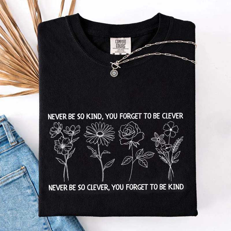 Never Be So Clever You Forget To Be Kind T-Shirt