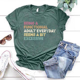 Being A Functional Adult Everyday Seems A Bit Excessive T-Shirt