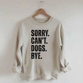 Sorry Can't Dogs Bye Sweatshirt