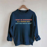 I Won't Be Remembered As A Woman Who Kept Her Mouth Shut Sweatshirt