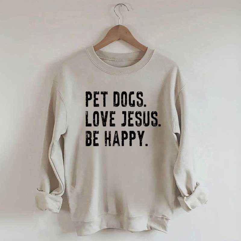 Pet Dogs Love Jesus Be Happy Sweatshirt