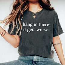 Hang In There It Gets Worse T-Shirt